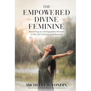 Fondin, Michelle S The Empowered Divine Feminine: Becoming an Unstoppable Woman in the 21st Century and Beyond (Twin Flame Romance Relationships) Fondin, Michelle S The Empowered Divine Feminine: Becoming an Unstoppable Woman in the 21st Century and Beyond (Twin Flame Romance Relationships)