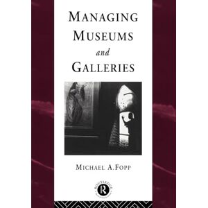 Fopp, Michael Managing Museums and Galleries (Heritage: Care-Preservation-Management) Fopp, Michael Managing Museums and Galleries (Heritage: Care-Preservation-Management)