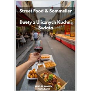 Rataj, Paweł Street Food & Sommelier: Duety z Ulicznych Kuchni Świata Rataj, Paweł Street Food & Sommelier: Duety z Ulicznych Kuchni Świata