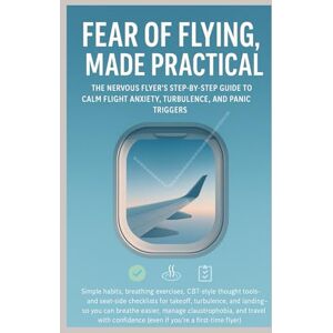 ATAL, Belgin Fear of Flying, Made Practical, The Nervous Flyer’s Step-by-Step Guide to Calm Flight Anxiety, Turbulence, and Panic Triggers,Calm: Simple habits, ... for takeoff, turbulence, and landing ATAL, Belgin Fear of Flying, Made Practical, The Nervous Flyer’s Step-by-Step Guide to Calm Flight Anxiety, Turbulence, and Panic Triggers,Calm: Simple habits, ... for takeoff, turbulence, and landing