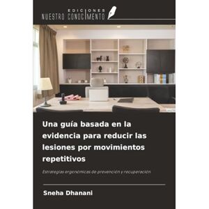Dhanani, Sneha Una guía basada en la evidencia para reducir las lesiones por movimientos repetitivos: Estrategias ergonómicas de prevención y recuperación Dhanani, Sneha Una guía basada en la evidencia para reducir las lesiones por movimientos repetitivos: Estrategias ergonómicas de prevención y recuperación