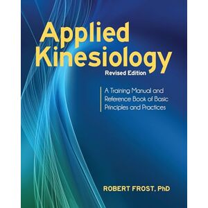 Frost, Robert Applied Kinesiology: A Training Manual and Reference Book of Basic Principles and Practices Frost, Robert Applied Kinesiology: A Training Manual and Reference Book of Basic Principles and Practices