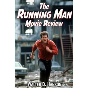 Hanson, Walter D The Running Man Movie Review: The Authoritative Guide to the 1987 Masterpiece That Refuses to Stay in the Past Hanson, Walter D The Running Man Movie Review: The Authoritative Guide to the 1987 Masterpiece That Refuses to Stay in the Past