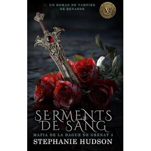 Hudson, Stephanie Serments de Sang : un roman Vampire Vixen: Mafia de la Dague de Grenat n° 3 Hudson, Stephanie Serments de Sang : un roman Vampire Vixen: Mafia de la Dague de Grenat n° 3