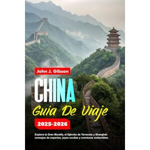 Gibson CHINA GUÍA DE VIAJE 2025: Explora la Gran Muralla, el Ejército de Terracota y Shanghái: consejos de expertos, joyas ocultas y aventuras sostenibles. Gibson CHINA GUÍA DE VIAJE 2025: Explora la Gran Muralla, el Ejército de Terracota y Shanghái: consejos de expertos, joyas ocultas y aventuras sostenibles.