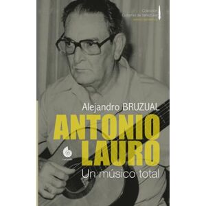 Bruzual, Alejandro Antonio Lauro: Un músico total (Versión color) (Colección Guitarras de Venezuela COLOR) Bruzual, Alejandro Antonio Lauro: Un músico total (Versión color) (Colección Guitarras de Venezuela COLOR)