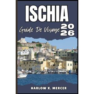 Mercer, Harlow X. ISCHIA GUIDE DE VOYAGE: Votre billet pour flâner, explorer et savourer les points forts de cette destination incontournable Mercer, Harlow X. ISCHIA GUIDE DE VOYAGE: Votre billet pour flâner, explorer et savourer les points forts de cette destination incontournable
