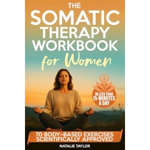 Taylor The Somatic Therapy Workbook for Women: 70 Body-Based Exercises to Calm Anxiety, Release Trauma, and Reset Your Nervous System (In Less Than 15-Minutes a Day) Taylor The Somatic Therapy Workbook for Women: 70 Body-Based Exercises to Calm Anxiety, Release Trauma, and Reset Your Nervous System (In Less Than 15-Minutes a Day)