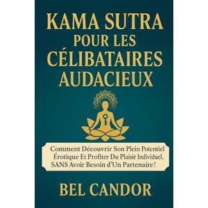 CANDOR, BEL KAMA SUTRA POUR LES CÉLIBATAIRES AUDACIEUX: Comment découvrir son plein potentiel érotique et profiter du plaisir individuel, SANS avoir besoin d'un partenaire ! (positions sexuelles) CANDOR, BEL KAMA SUTRA POUR LES CÉLIBATAIRES AUDACIEUX: Comment découvrir son plein potentiel érotique et profiter du plaisir individuel, SANS avoir besoin d'un partenaire ! (positions sexuelles)