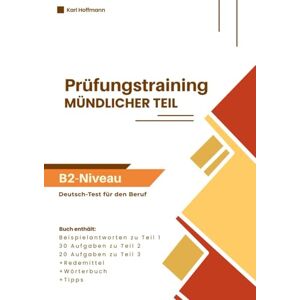 Hoffmann, Karl Prüfungstraining Deutsch-Test für den Beruf B2: Mündlicher Teil – Wortschatz, Redemittel & Tipps: Mündliche Prüfung B2 – Teil 1, 2 und 3 50 Aufgaben mit Lösungen zur Prüfungsvorbereitung Hoffmann, Karl Prüfungstraining Deutsch-Test für den Beruf B2: Mündlicher Teil – Wortschatz, Redemittel & Tipps: Mündliche Prüfung B2 – Teil 1, 2 und 3 50 Aufgaben mit Lösungen zur Prüfungsvorbereitung