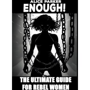 Parker, Alice ENOUGH!: The Ultimate Guide for Rebel Women (Unbreakable Woman Series) Parker, Alice ENOUGH!: The Ultimate Guide for Rebel Women (Unbreakable Woman Series)
