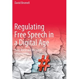 Bromell, David Regulating Free Speech in a Digital Age: Hate, Harm and the Limits of Censorship Bromell, David Regulating Free Speech in a Digital Age: Hate, Harm and the Limits of Censorship