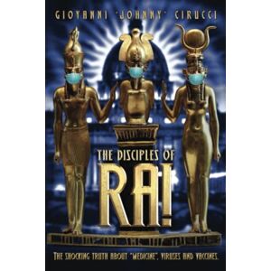 Cirucci, Giovanni “Johnny” Augustino The Disciples of Ra!: The shocking truth about “medicine”, viruses and vaccines. Cirucci, Giovanni “Johnny” Augustino The Disciples of Ra!: The shocking truth about “medicine”, viruses and vaccines.
