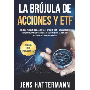 Hattermann, Jens La brújula de Acciones y ETF: Una guía para la riqueza, un alto nivel de vida y una jubilación segura mediante inversiones inteligentes en el mercado de valores y ingresos pasivos – con guía para prin Hattermann, Jens La brújula de Acciones y ETF: Una guía para la riqueza, un alto nivel de vida y una jubilación segura mediante inversiones inteligentes en el mercado de valores y ingresos pasivos – con guía para prin
