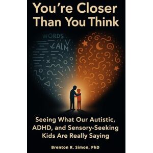 Simon, Dr Brenton R You’re Closer Than You Think: Seeing What Our Autistic, ADHD, and Sensory-Seeking Kids Are Really Saying (Sensory & Regulation Playbooks) Simon, Dr Brenton R You’re Closer Than You Think: Seeing What Our Autistic, ADHD, and Sensory-Seeking Kids Are Really Saying (Sensory & Regulation Playbooks)