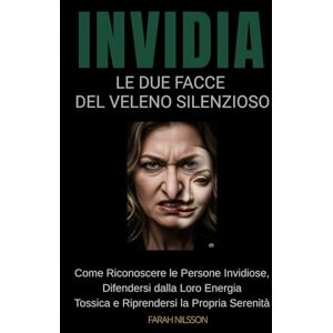 Nilsson, Farah Invidia – Le Due Facce del Veleno Silenzioso: Come Riconoscere le Persone Invidiose, Difendersi dalla Loro Energia Tossica e Riprendersi la Propria Serenità Nilsson, Farah Invidia – Le Due Facce del Veleno Silenzioso: Come Riconoscere le Persone Invidiose, Difendersi dalla Loro Energia Tossica e Riprendersi la Propria Serenità