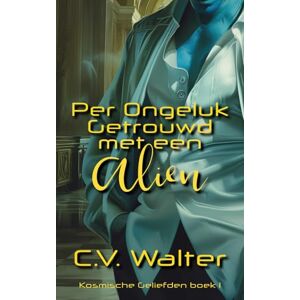 Walter, C.V. Per Ongeluk Getrouwd met een Alien (Kosmische Geliefden) Walter, C.V. Per Ongeluk Getrouwd met een Alien (Kosmische Geliefden)