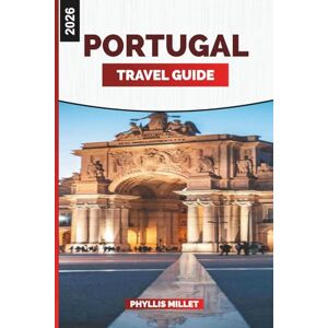 MILLET, PHYLLIS PORTUGAL TRAVEL GUIDE 2026: Discover Portugal: A Journey Through Lisbon, Douro Valley, Porto, Algarve, and the Azores with Local Insights and Travel Tips MILLET, PHYLLIS PORTUGAL TRAVEL GUIDE 2026: Discover Portugal: A Journey Through Lisbon, Douro Valley, Porto, Algarve, and the Azores with Local Insights and Travel Tips