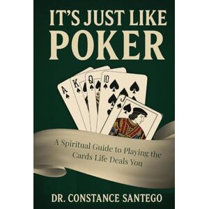 Santego, Dr. Constance It’s Just Like Poker: A Spiritual Guide to Playing the Cards Life Deals You Santego, Dr. Constance It’s Just Like Poker: A Spiritual Guide to Playing the Cards Life Deals You
