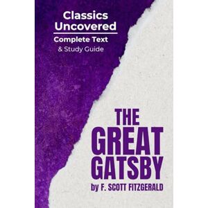 Scott The Great Gatsby (Classics Uncovered Edition): Complete Text and Study Guide Scott The Great Gatsby (Classics Uncovered Edition): Complete Text and Study Guide
