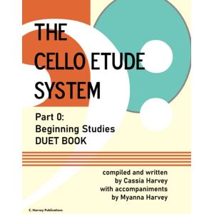 Harvey, Cassia The Cello Etude System, Part 0; Beginning Studies, Duet Book Harvey, Cassia The Cello Etude System, Part 0; Beginning Studies, Duet Book