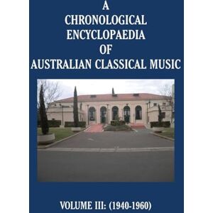 Stephen Pleskun A Chronological Encyclopaedia of Australian Classical Music: Volume III (1940-1960) Stephen Pleskun A Chronological Encyclopaedia of Australian Classical Music: Volume III (1940-1960)