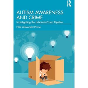 Alexander-Passe, Neil Autism Awareness and Crime: Investigating the School-to-Prison Pipeline Alexander-Passe, Neil Autism Awareness and Crime: Investigating the School-to-Prison Pipeline