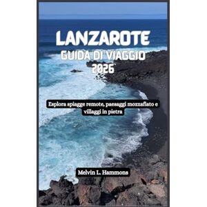 Hammons, Melvin L. LANZAROTE Guida di viaggio 2026: Esplora spiagge remote, paesaggi mozzafiato e villaggi in pietra Hammons, Melvin L. LANZAROTE Guida di viaggio 2026: Esplora spiagge remote, paesaggi mozzafiato e villaggi in pietra