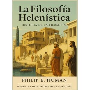 Human, Philip E. La Filosofía Helenística: Manuales de Historia de la Filosofía Antigua. Epicureísmo. Cínicos. Estoicos. Escépticos. Diógenes. Epicuro. Séneca. Epicteto. Marco Aurelio. Pirrón. Human, Philip E. La Filosofía Helenística: Manuales de Historia de la Filosofía Antigua. Epicureísmo. Cínicos. Estoicos. Escépticos. Diógenes. Epicuro. Séneca. Epicteto. Marco Aurelio. Pirrón.