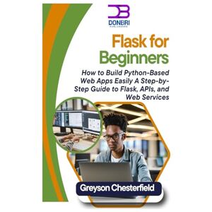 Chesterfield, Greyson Flask for Beginners: How to Build Python-Based Web Apps Easily A Step-by-Step Guide to Flask, APIs, and Web Services Chesterfield, Greyson Flask for Beginners: How to Build Python-Based Web Apps Easily A Step-by-Step Guide to Flask, APIs, and Web Services