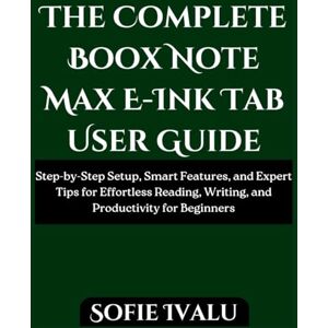 Ivalu, Sofie The Complete Boox Note Max E-Ink Tab User Guide: Step-by-Step Setup, Smart Features, and Expert Tips for Effortless Reading, Writing, and Productivity for Beginners Ivalu, Sofie The Complete Boox Note Max E-Ink Tab User Guide: Step-by-Step Setup, Smart Features, and Expert Tips for Effortless Reading, Writing, and Productivity for Beginners