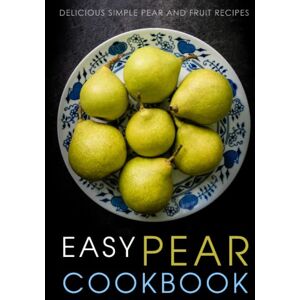 Press, BookSumo Easy Pear Cookbook: Delicious Simple Pear and Fruit Recipes Press, BookSumo Easy Pear Cookbook: Delicious Simple Pear and Fruit Recipes