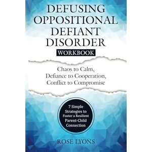 Lyons, Rose Defusing Oppositional Defiant Disorder Workbook: 7 Simple Strategies to Foster a Resilient Parent-Child Connection (Thriving Beyond Labels Toolbox) Lyons, Rose Defusing Oppositional Defiant Disorder Workbook: 7 Simple Strategies to Foster a Resilient Parent-Child Connection (Thriving Beyond Labels Toolbox)