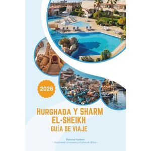 Faubert, Thérèse HURGHADA Y SHARM EL-SHIEKH GUÍA DE VIAJE 2026: Una lujosa escapada al Mar Rojo de Egipto: resorts de cinco estrellas, buceo de clase mundial, ... mapas y experiencias culturales internas. Faubert, Thérèse HURGHADA Y SHARM EL-SHIEKH GUÍA DE VIAJE 2026: Una lujosa escapada al Mar Rojo de Egipto: resorts de cinco estrellas, buceo de clase mundial, ... mapas y experiencias culturales internas.