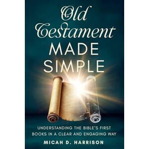 Harrison, Micah D. Old Testament Made Simple: Understanding the Bible’s First Books in a Clear and Engaging Way (Bible Made Simple for Adults Series) Harrison, Micah D. Old Testament Made Simple: Understanding the Bible’s First Books in a Clear and Engaging Way (Bible Made Simple for Adults Series)