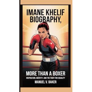 V. Baker, Manuel IMANE KHELIF BIOGRAPHY: More Than a Boxer – Inspiration, Identity, and the Fight for Equality V. Baker, Manuel IMANE KHELIF BIOGRAPHY: More Than a Boxer – Inspiration, Identity, and the Fight for Equality