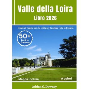 Downey, Adrian C. Valle della Loira Libro 2026: Guida turistica per principianti ai castelli francesi, ai villaggi storici, ai vigneti, ai percorsi ciclabili, al vino, alle gemme nascoste e ai consigli locali Downey, Adrian C. Valle della Loira Libro 2026: Guida turistica per principianti ai castelli francesi, ai villaggi storici, ai vigneti, ai percorsi ciclabili, al vino, alle gemme nascoste e ai consigli locali