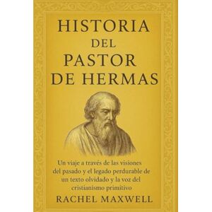 Maxwell, Rachel HISTORIA DEL PASTOR DE HERMAS:: Un viaje a través de las visiones del pasado y el legado perdurable de un texto olvidado y la voz del cristianismo primitivo Maxwell, Rachel HISTORIA DEL PASTOR DE HERMAS:: Un viaje a través de las visiones del pasado y el legado perdurable de un texto olvidado y la voz del cristianismo primitivo