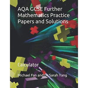 Yang, Dr Sarah AQA GCSE Further Mathematics Practice Papers and Solutions: Calculator Yang, Dr Sarah AQA GCSE Further Mathematics Practice Papers and Solutions: Calculator