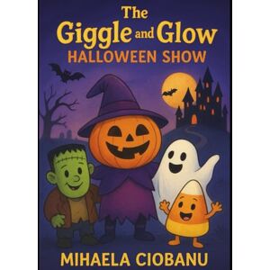 Ciobanu 18+, Mihaela The Giggle and Glow Halloween Show: A Funny Halloween Poetry Adventure (The Giggle & Glow Poetry Collection) Ciobanu 18+, Mihaela The Giggle and Glow Halloween Show: A Funny Halloween Poetry Adventure (The Giggle & Glow Poetry Collection)