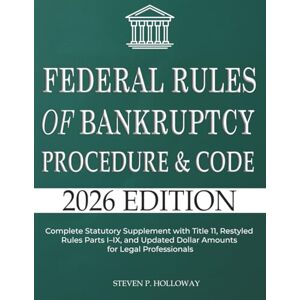 Holloway, Steven P. Federal Rules of Bankruptcy Procedure & Code 2026: Complete Statutory Supplement with Title 11, Restyled Rules Parts I–IX, and Updated Dollar Amounts for Legal Professionals Holloway, Steven P. Federal Rules of Bankruptcy Procedure & Code 2026: Complete Statutory Supplement with Title 11, Restyled Rules Parts I–IX, and Updated Dollar Amounts for Legal Professionals