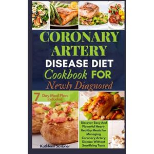 Scribner, Kathleen Coronary Artery Disease Diet Cookbook For Newly Diagnosed: Discover Easy And Flavorful Heart-Healthy Meals For Managing Coronary Artery Disease Without Sacrificing Taste Scribner, Kathleen Coronary Artery Disease Diet Cookbook For Newly Diagnosed: Discover Easy And Flavorful Heart-Healthy Meals For Managing Coronary Artery Disease Without Sacrificing Taste
