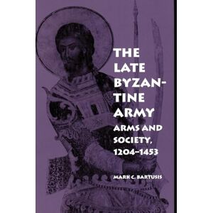 Bartusis, Mark C. The Late Byzantine Army: Arms and Society, 1204-1453 (The Middle Ages Series) Bartusis, Mark C. The Late Byzantine Army: Arms and Society, 1204-1453 (The Middle Ages Series)
