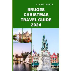Britt, Jimmy BRUGES CHRISTMAS TRAVEL GUIDE 2024: Discovering Bruges's Festive Magic and Winter Wonders in 2024 (JOURNEYS OF A LIFETIME) Britt, Jimmy BRUGES CHRISTMAS TRAVEL GUIDE 2024: Discovering Bruges's Festive Magic and Winter Wonders in 2024 (JOURNEYS OF A LIFETIME)