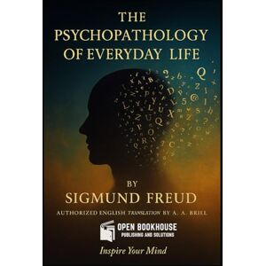Freud, Sigmund The Psychopathology of Everyday Life: Authorized English Translation by Dr. A. A. Brill — A Classic Work on the Unconscious Mind by Sigmund Freud Annotated and Illustrated Freud, Sigmund The Psychopathology of Everyday Life: Authorized English Translation by Dr. A. A. Brill — A Classic Work on the Unconscious Mind by Sigmund Freud Annotated and Illustrated