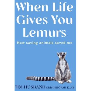 Husband, Tim When Life Gives You Lemurs: How saving animals saved me Husband, Tim When Life Gives You Lemurs: How saving animals saved me
