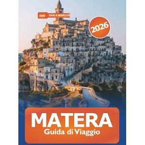 Marcus, Dan A. Matera Guida di viaggio 2026: Esplora l'antica città dei sassi e dei sassi, i monumenti storici, la cultura e l'avventura nel sud Italia Marcus, Dan A. Matera Guida di viaggio 2026: Esplora l'antica città dei sassi e dei sassi, i monumenti storici, la cultura e l'avventura nel sud Italia