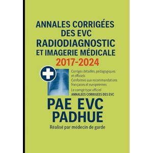 médecin de garde, medecin de garde Annales Corrigées des EVC – Radiodiagnostic et Imagerie Médicale – 2017 à 2024: Corrigés détaillés, pédagogiques et conformes aux recommandations ... Spécial PADHUE & Candidats au concours PAE médecin de garde, medecin de garde Annales Corrigées des EVC – Radiodiagnostic et Imagerie Médicale – 2017 à 2024: Corrigés détaillés, pédagogiques et conformes aux recommandations ... Spécial PADHUE & Candidats au concours PAE