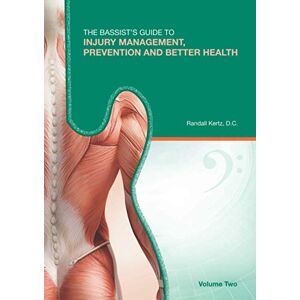 Kertz D.C., Randall The Bassist’s Guide to Injury Management, Prevention and Better Health: Volume Two: 2 (The Bassist's Guide to Injury Management, Prevention & Better Health) Kertz D.C., Randall The Bassist’s Guide to Injury Management, Prevention and Better Health: Volume Two: 2 (The Bassist's Guide to Injury Management, Prevention & Better Health)
