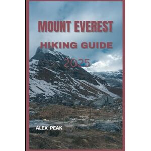 PEAK, ALEX MOUNT EVEREST HIKING GUIDE 2025 (Footsteps in Nature: 2025 Hiker’s Journey) PEAK, ALEX MOUNT EVEREST HIKING GUIDE 2025 (Footsteps in Nature: 2025 Hiker’s Journey)